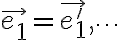  \vec {e_1}=\vec {e'_1}, \dots 