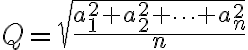 Q = \sqrt{\frac{a_1^2 + a_2^2 + \cdots + a_n^2}{n}}