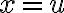  x = u 