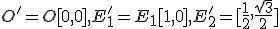\small O'=O[0, 0], E_1'=E_1[1, 0], E_2'=[\frac{1}{2},\frac{\sqrt{3}}{2}] 