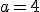 \small a=4