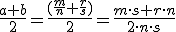 \small \frac{a+b}{2}= \frac{( \frac{m}{n} + \frac{r}{s})}{2} = \frac{m \cdot s+r \cdot n }{2 \cdot n \cdot s}  