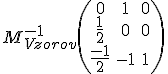 \small  M^{-1}_{Vzorov}
  \left(\begin{matrix}
0 & 1 & 0 \\
\frac{1}{2} & 0 & 0 \\
\frac{-1}{2} & -1 & 1
\end{matrix}\right)