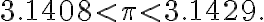 3.1408 < \pi < 3.1429.
