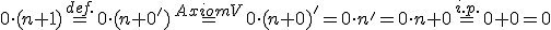 \small 0 \cdot (n+1) \overset{def.}{=} 0 \cdot (n+0') \overset{Axiom V}{=} 0 \cdot (n+0)' = 0 \cdot n'= 0 \cdot n + 0 \overset{i.p.}{=} 0+0=0 