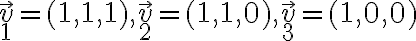  \vec v_1=(1,1,1), \vec v_2=(1,1,0) , \vec v_3=(1,0,0) 