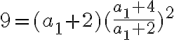   9=(a_1+2) (\frac{a_1+4}{a_1+2})^2 