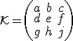 \small \mathcal{K}=\left(\begin{matrix} a & b & c \\ d & e & f \\ g & h & j \end{matrix}\right)