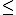 \small \leq   