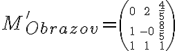 M'_{Obrazov}=\small \left(\begin{matrix}
0 & 2 & \frac{4}{5} \\
1 & -0 & \frac{8}{5} \\
1 & 1 & 1
\end{matrix}\right)