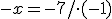\small -x = -7 / \cdot (-1)
