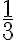   \frac{1}{3}  