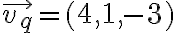  \vec{v_q} = (4, 1, -3)