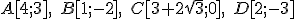 \small A[4;3],\; B[1;-2],\; C[3+2\sqrt{3};0],\; D[2;-3]