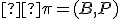 \small  \pi = (B, P) 