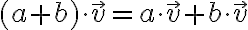  (a + b) \cdot \vec v = a \cdot \vec v + b \cdot \vec v