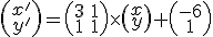 \small \left(\begin{matrix} x' \\ y' \end{matrix}\right)= \left(\begin{matrix} 3 & 1 \\ 1 & 1 \end{matrix}\right) \times \left(\begin{matrix} x \\ y \end{matrix}\right)+ \left(\begin{matrix} -6 \\1 \end{matrix}\right) 