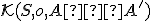 \small \mathcal{K}(S,o,A →A') 