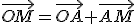  \small \overrightarrow{OM}= \overrightarrow{OA}+\overrightarrow{AM}