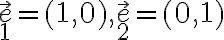 \vec e_1=(1,0), \vec e_2=(0,1) 