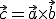 \small{\displaystyle \vec {c} =\vec {a} \times \vec {b} }