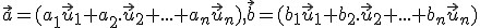 \small \vec a = (a_1\vec u_1+ a_2.\vec u_2+ . . . +a_n\vec u_n), \vec b = (b_1\vec u_1+ b_2.\vec u_2+ . . . +b_n\vec u_n) 