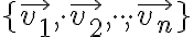  \lbrace{\vec {v_1} , \cdot \vec {v_2}, \cdot \cdot \cdot, \vec {v_n}}\rbrace  