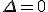\small \Delta = 0 