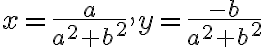  x= \frac{a}{a^2+b^2 }  , y= \frac{-b}{a^2+b^2 } 