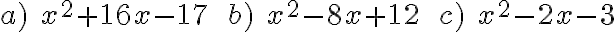 a) \;x^2 + 16x - 17 \;\; b)\; x^2- 8x +12 \;\; c)\; x^2- 2x - 3 a) \;x^2 + 16x - 17 \;\; b)\; x^2- 8x +12 \;\; c)\; x^2- 2x - 3