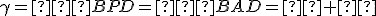  \small \gamma= ∠BPD = ∠BAD = α + β 