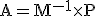 \small \mathrm A=\mathrm M^{-1} \times P