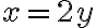 x = 2y