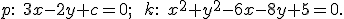 \small p:\; 3x - 2y + c = 0; \qquad k:\; x^2 + y^2 - 6x - 8y + 5 = 0. 