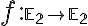  f: \small \mathbb E_2 \rightarrow \mathbb E_2 