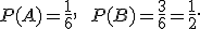  \small P(A)=\frac{1}{6}, \qquad P(B)=\frac{3}{6}=\frac{1}{2}. 