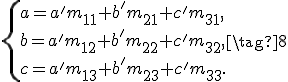 \small \begin{equation} \begin{cases} a = a' m_{11} + b' m_{21} + c' m_{31}, \\\\ b = a' m_{12} + b' m_{22} + c' m_{32}, \\\\ c = a' m_{13} + b' m_{23} + c' m_{33}. \end{cases} \tag{8} \end{equation} 