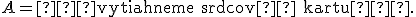 \small A=\text{„vytiahneme srdcovú kartu“}. 