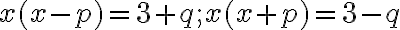  x(x-p) = 3+q; x(x+ p) = 3-q 