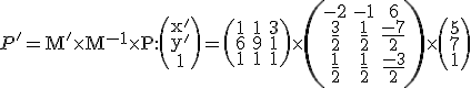 \small P'=\mathrm M' \times M^{-1} \times \mathrm P:\left(\begin{array}{ccc}x' \\ y'\\ 1 \end{array}\right)=
      \left(\begin{matrix}
1 & 1 & 3 \\
6 & 9 & 1 \\
1 & 1 & 1
\end{matrix}\right)
     \times
    \left(\begin{matrix}
-2 & -1 & 6 \\
\frac{3}{2} & \frac{1}{2} & \frac{-7}{2} \\
\frac{1}{2} & \frac{1}{2} & \frac{-3}{2}
\end{matrix}\right)
    \times
     \left(\begin{matrix}
5 \\
7 \\
1
\end{matrix}\right)