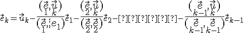  \small \vec e_k=\vec u_k-\large{\frac{(\vec e_1,\vec u_k) }{(\vec e_1,\vec ;e_1)}} \small \vec e_1-\large\frac{(\vec e_2,\vec u_k) }{(\vec e_2,\vec e_2)} \small \vec e_2-···-\large\frac{(\vec e_{k-1},\vec u_k) }{(\vec e_{k-1},\vec e_{k-1})} \small \vec e_{k-1} 