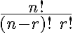  \frac{n!}{(n-r)!\; r!} 